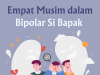 Empat Musim dalam Bipolar Si Bapak Empat Musim dalam Bipolar Si Bapak