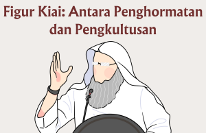 Figur Kiai: Antara Penghormatan dan Pengkultusan Figur Kiai: Antara Penghormatan dan Pengkultusan