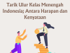 Tarik Ulur Kelas Menengah Indonesia; Antara Harapan dan Kenyataan Tarik Ulur Kelas Menengah Indonesia; Antara Harapan dan Kenyataan