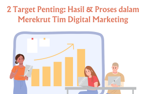 2 Target Penting: Hasil & Proses dalam Merekrut Tim Digital Marketing 2 Target Penting: Hasil & Proses dalam Merekrut Tim Digital Marketing