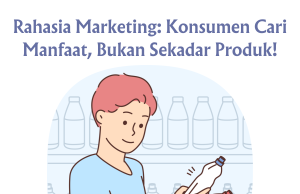 Rahasia Marketing: Konsumen Cari Manfaat, Bukan Sekadar Produk! Rahasia Marketing: Konsumen Cari Manfaat, Bukan Sekadar Produk!