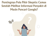 Pentingnya Pola Pikir Skeptis: Cemas Setelah Melihat Informasi Penyakit di Mesin Pencari Google? Pentingnya Pola Pikir Skeptis: Cemas Setelah Melihat Informasi Penyakit di Mesin Pencari Google?