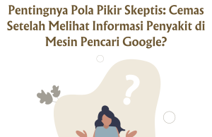 Pentingnya Pola Pikir Skeptis: Cemas Setelah Melihat Informasi Penyakit di Mesin Pencari Google? Pentingnya Pola Pikir Skeptis: Cemas Setelah Melihat Informasi Penyakit di Mesin Pencari Google?