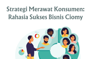 Strategi Merawat Konsumen: Rahasia Sukses Bisnis Ciomy Strategi Merawat Konsumen: Rahasia Sukses Bisnis Ciomy