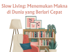 Slow Living: Menemukan Makna di Dunia yang Berlari Cepat Slow Living: Menemukan Makna di Dunia yang Berlari Cepat