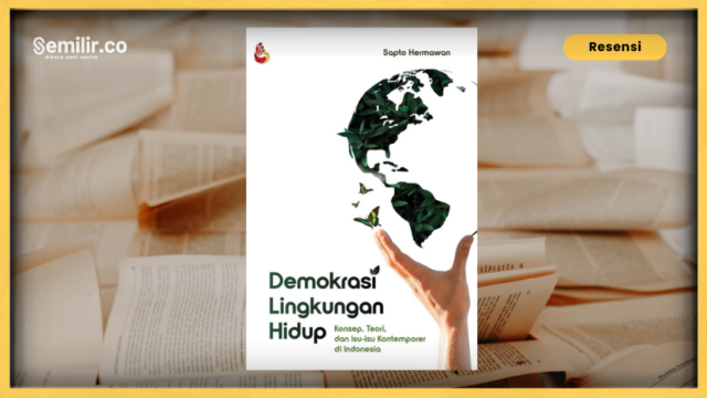Demokrasi Lingkungan Hidup: Mewujudkan Keadilan Ekologis secara Paripurna