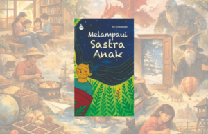 Melampaui Usia, Melampaui Kepolosan: Membaca Sastra Anak Hari Ini